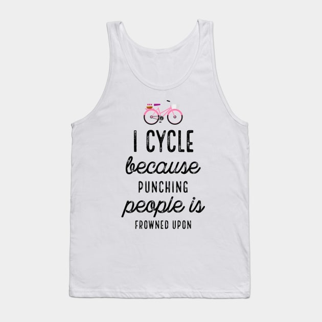 I Cycle Because Punching People Is Frowned Upon Tank Top by PhoebeDesign